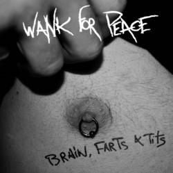 Wank For Peace : Brain, Farts & Tits